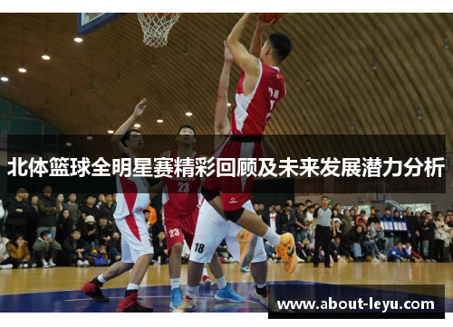 北体篮球全明星赛精彩回顾及未来发展潜力分析