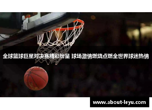 全球篮球巨星对决赛精彩纷呈 球场激情燃烧点燃全世界球迷热情