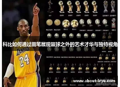 科比如何通过画笔展现篮球之外的艺术才华与独特视角
