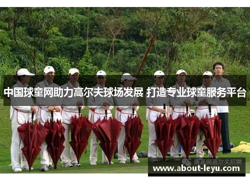中国球童网助力高尔夫球场发展 打造专业球童服务平台