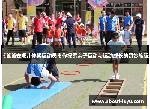 《爸爸去哪儿体操运动员带你探索亲子互动与运动成长的奇妙旅程》